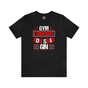 Gym? I thought You Said Gin T-Shirt